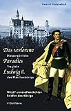 Das verlorene Paradies Ludwigs II.: Die persönliche Tragödie des Märchenkönigs by Robert Holzschuh