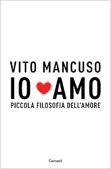 Vito Mancuso - Io amo. Piccola filosofia dell'amore (2014)