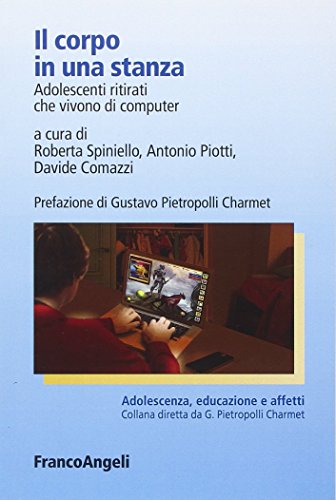 Il corpo in una stanza. Adolescenti ritirati che vivono di computer Il corpo in una stanza. Adolescenti ritirati che vivono di computer