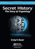 Secret History: The Story of Cryptology (Discrete Mathematics and Its Applications, Band 76) by Craig P. (York College of Pennsylvania, Physical Sciences Department, USA) Bauer