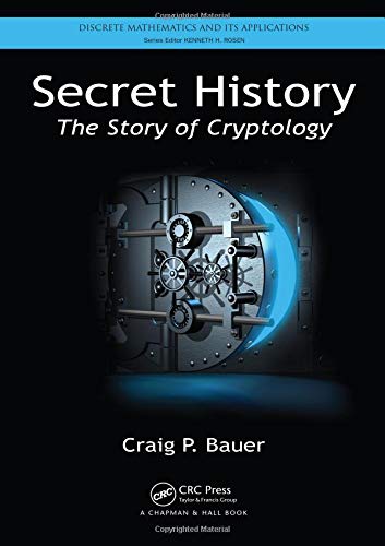 Secret History: The Story of Cryptology (Discrete Mathematics and Its Applications, Band 76)