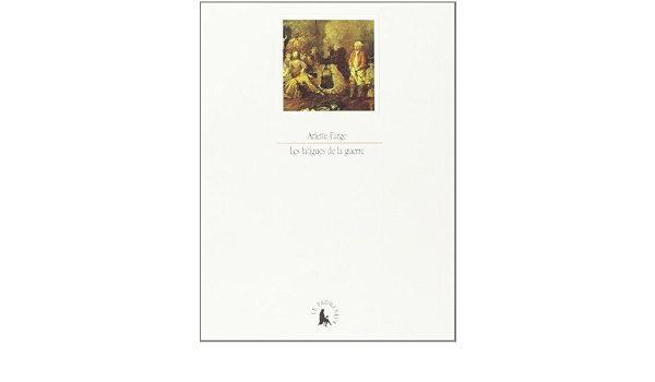 Les Fatigues De La Guerre Xviiiᵉ Siecle Watteau Farge Arlette Livres Amazon Fr