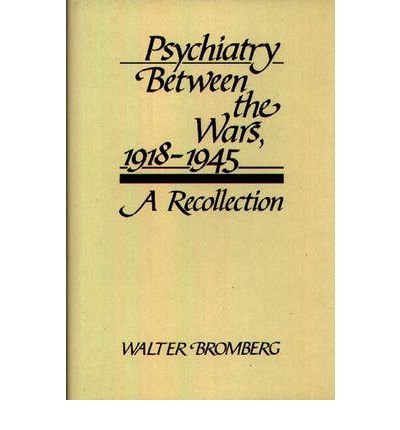 [(Psychiatry Between the Wars, 1918-1945: A Recollection)] [Author: Walter Bromberg] published on (December, 1982)