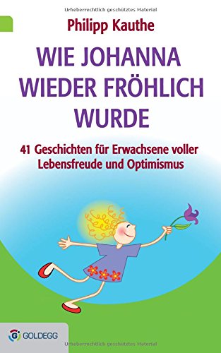 Download Wie Johanna wieder fröhlich wurde: 41 Geschichten für Erwachsene voller Lebensfreude und Optimismus (Goldegg Unterhaltung) Download Wie Johanna wieder fröhlich wurde: 41 Geschichten für Erwachsene voller Lebensfreude und Optimismus (Goldegg Unterhaltung)