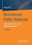 Basiswissen Public Relations: Professionelle Presse- und Öffentlichkeitsarbeit by Robert Deg