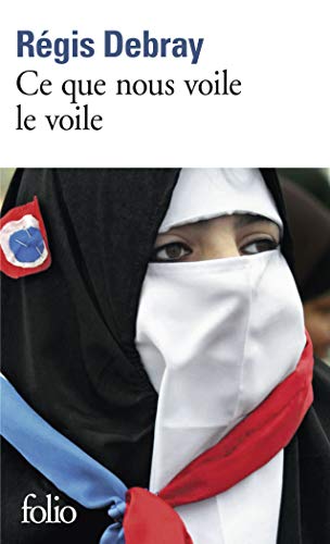 Ce que nous voile le voile: La République et le sacré Ce que nous voile le voile: La République et le sacré