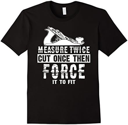 Men's Measure Twice Cut Once Then Force It to Fit. CARPENTER Shirt XL Black