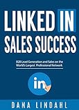 LinkedIn Sales Success: B2B Lead Generation and Sales on the World's Largest Professional Network (English Edition) by