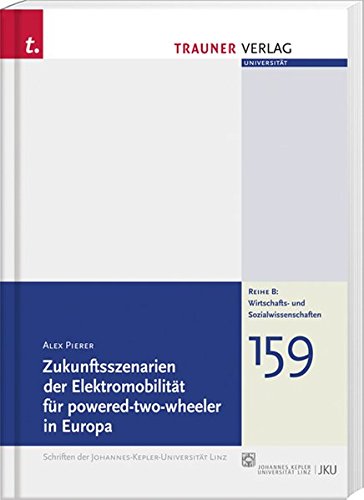Zukunftsszenarien der Elektromobilität für powered-two-wheeler in Europa: Schriftenreihe der Johannes-Kepler-Uni Linz, Reihe B, Bd.159