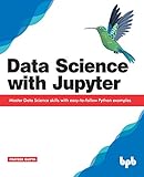 Data Science with Jupyter: Master Data Science skills with easy-to-follow Python examples by 