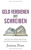 Geld verdienen mit Schreiben: Wie du ein erfolgreiches Autoren-Business aufbaust by 