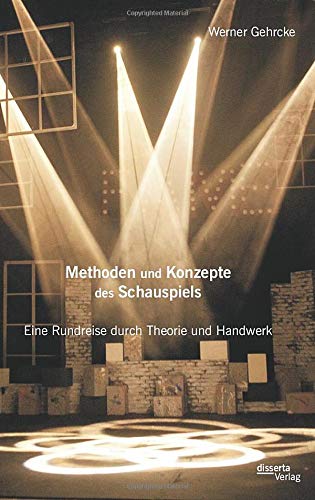 Methoden und Konzepte des Schauspiels: Eine Rundreise durch Theorie und Handwerk