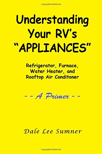Understanding Your RV's "APPLIANCES": Refrigerator, Furnace, Water Heater, and Rooftop Air Conditioner -- A PRIMER --