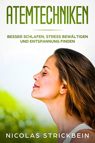 Atemtechniken: Besser schlafen, Stress bewältigen und Entspannung finden mit Atemübungen