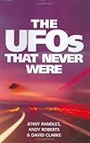 Ufo's That Never Were by Jenny Randles, Andy Roberts