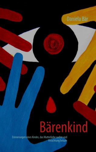 Bärenkind: Erinnerungen eines Kindes, das Mutterliebe suchte und Verachtung bekam