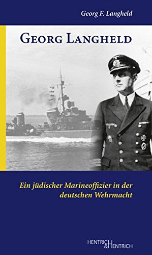 Download Georg Langheld: Ein jüdischer Marineoffizier in der deutschen Wehrmacht Download Georg Langheld: Ein jüdischer Marineoffizier in der deutschen Wehrmacht