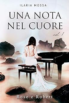 Ilaria Mossa - Rose e Robert 01. Una nota nel cuore (2018)