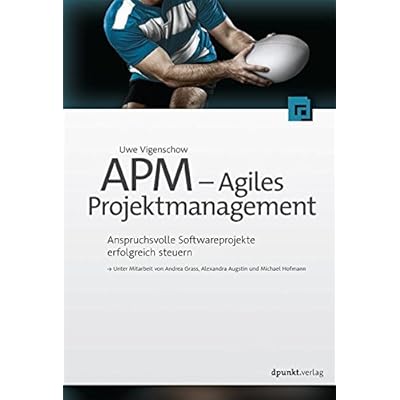 APM - Agiles Projektmanagement : Anspruchsvolle Softwareprojekte erfolgreich steuern APM - Agiles Projektmanagement : Anspruchsvolle Softwareprojekte erfolgreich steuern