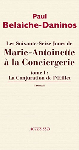 Download Les Soixante-Seize jours de Marie-Antoinette à la Conciergerie (tome 1): La conjuration de l'Œillet