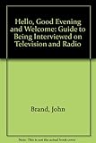 Image de Hello, Good Evening and Welcome: Guide to Being Interviewed on Television and Radio