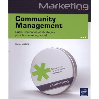 Community Management - Outils, méthodes et stratégies pour le marketing social Community Management - Outils, méthodes et stratégies pour le marketing social