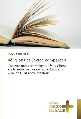 Réligions et Sectes comparées: L'oeuvre tout accomplie de Jésus Christ est la seule source de notre Salut aux yeux de Dieu notre créateur