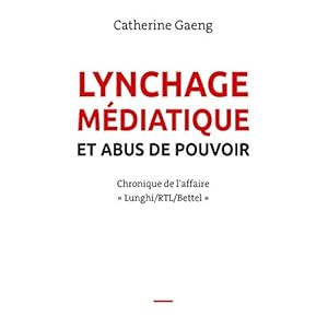 Lynchage médiatique et abus de pouvoir: Chronique de l’affaire « Lunghi/RTL/Bettel »