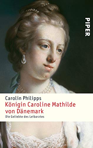 Königin Caroline Mathilde von Dänemark: Die Geliebte des Leibarztes