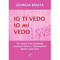 Io ti vedo, io mi vedo: Per sanare il tuo femminile e trovare l'amore e l'abbondanza dentro e fuori di te