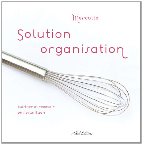 Download Solution organisation : Cuisiner et recevoir en restant zen ! Download Solution organisation : Cuisiner et recevoir en restant zen !
