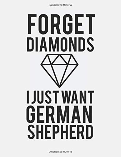Forget Diamonds I Just Want A Germand Shepherd: Blank Line Notebook (8.5 x 11 - 110 pages)
