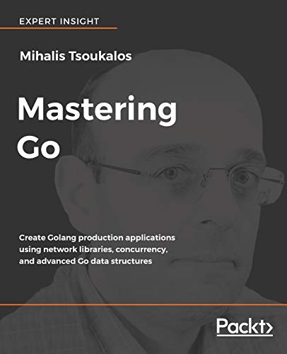 Mastering Go: Create Golang production applications using network libraries, concurrency, and advanced Go data structures (English Edition)