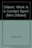 Dilbert:Work is a Contact Sport (Mini Dilbert) by 