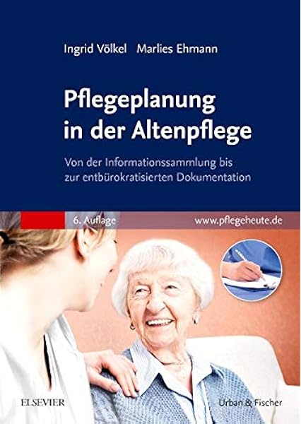 Pflegeplanung In Der Altenpflege Von Der Informationssammlung Bis Zur Entburokratisierten Dokumentation Amazon De Volkel Ingrid Ehmann Marlies Bucher