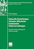 Kulturelle Einstellungen leitender Mitarbeiter kommunaler Kulturverwaltungen: Empirisch-kultursoziologische Untersuchungen (Kulturmanagement und Kulturwissenschaft) by