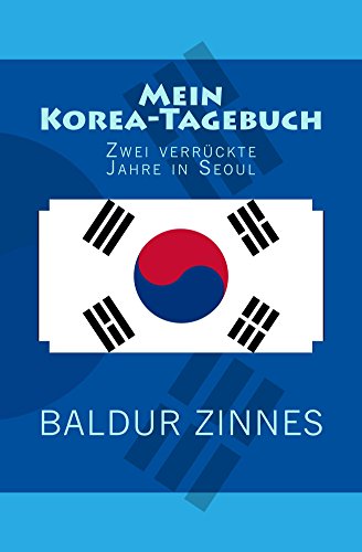Download Mein Korea-Tagebuch: Zwei verrückte Jahre in Seoul