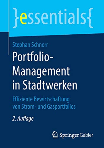 Portfolio-Management in Stadtwerken: Effiziente Bewirtschaftung von Strom- und Gasportfolios (essentials)