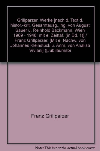 Grillparzer. Werke [nach d. Text d. histor.-krit. Gesamtausg., hg. von August Sauer u. Reinhold Backmann, Wien 1909 - 1948; mit e. Zeittaf. (in Bd. 1)] / Franz Grillparzer. [Mit e. Nachw. von Johannes Kleinstück u. Anm. von Analisa Viviani] ([Jubiläumsbibliothek der deutschen Literatur])