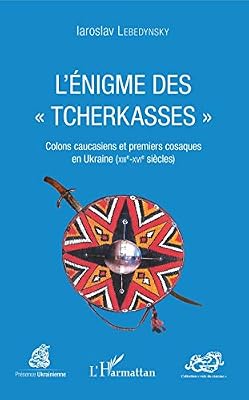 Lebedynsky Iaroslav L'énigme des Tcherkasses"": Colons caucasiens et premiers cosaques en Ukraine (XIIIe-XVIe siècles)
