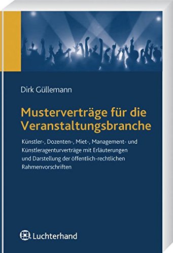Musterverträge für die Veranstaltungsbranche: Künstler-, Dozenten-, Miet-, Management- und Künstleragenturverträge mit Erläuterungen und Darstellung der öffentlich-rechtlichen Rahmenvorschriften