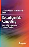 Reconfigurable Computing: From FPGAs to Hardware/Software Codesign by 