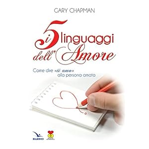 I 5 linguaggi dell'amore. Come dire "ti amo" alla persona amata. (Matrimonio e famigl