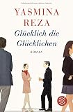 yasmina reza  Glücklich die Glücklichen: Roman (Hochkaräter)
