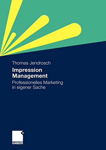Impression Management. Professionelles Marketing in eigener Sache