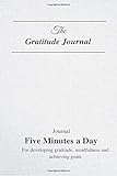 The Gratitude Journal: Journal for Five Minutes a Day for developing gratitude, mindfulness and achieving goals | The 90 day Five Minutes Of Gratitude Journal by 