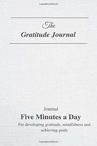 The Gratitude Journal: Journal for Five Minutes a Day for developing gratitude, mindfulness and achieving goals | The 90 day Five Minutes Of Gratitude Journal