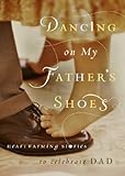 Image de Dancing on My Father's Shoes: Heartwarming Stories to Celebrate Dad