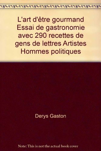 L'art d'être gourmand Essai de gastronomie avec 290 recettes de gens de lettres Artistes Hommes politiques en ligne