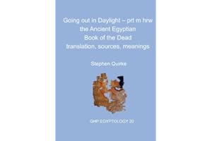 Going out in Daylight - prt m hrw: The Ancient Egyptian Book of the Dead - translation, sources, meanings (GHP Egyptology) by Stephen Quirke (2013-05-31)
